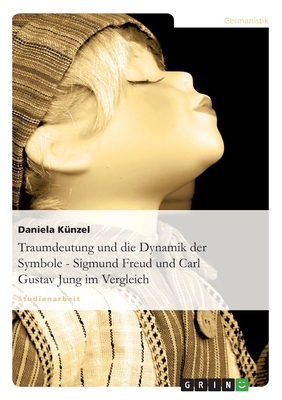 Traumdeutung und die Dynamik der Symbole - Sigmund Freud und Carl Gustav Jung im Vergleich (German Edition)