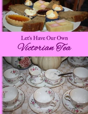 Let's Have Our Own Victorian Tea (Teach History the Fun Way)