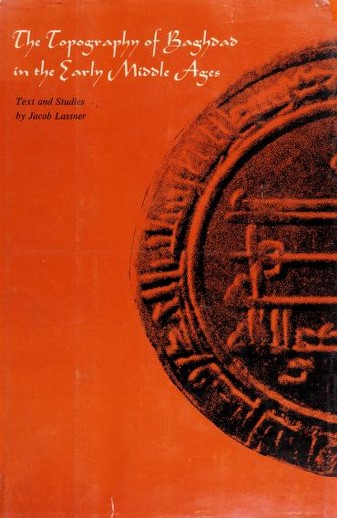 The Topography of Baghdad in the Early Middle Ages: Text and Studies