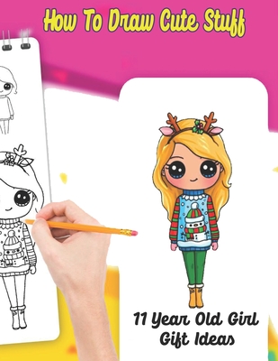 How to draw cute stuff 11years old girl gift ideas: How to improve children's mental and compulsive decisions thanks to drawing