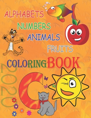 Alphabets, Numbers, Animals and Fruits coloring book 2020: Best Toddler Coloring Book for Kids with the funniest way.( Letters and free painting )