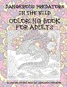 Dangerous Predators In The Wild - Coloring Book for adults - Alligator, Cougar, Wild cat, Anaconda, and more Dangerous Predators In The Wild - Coloring Book for adults - Alligator, Cougar, Wild cat, Anaconda, and more