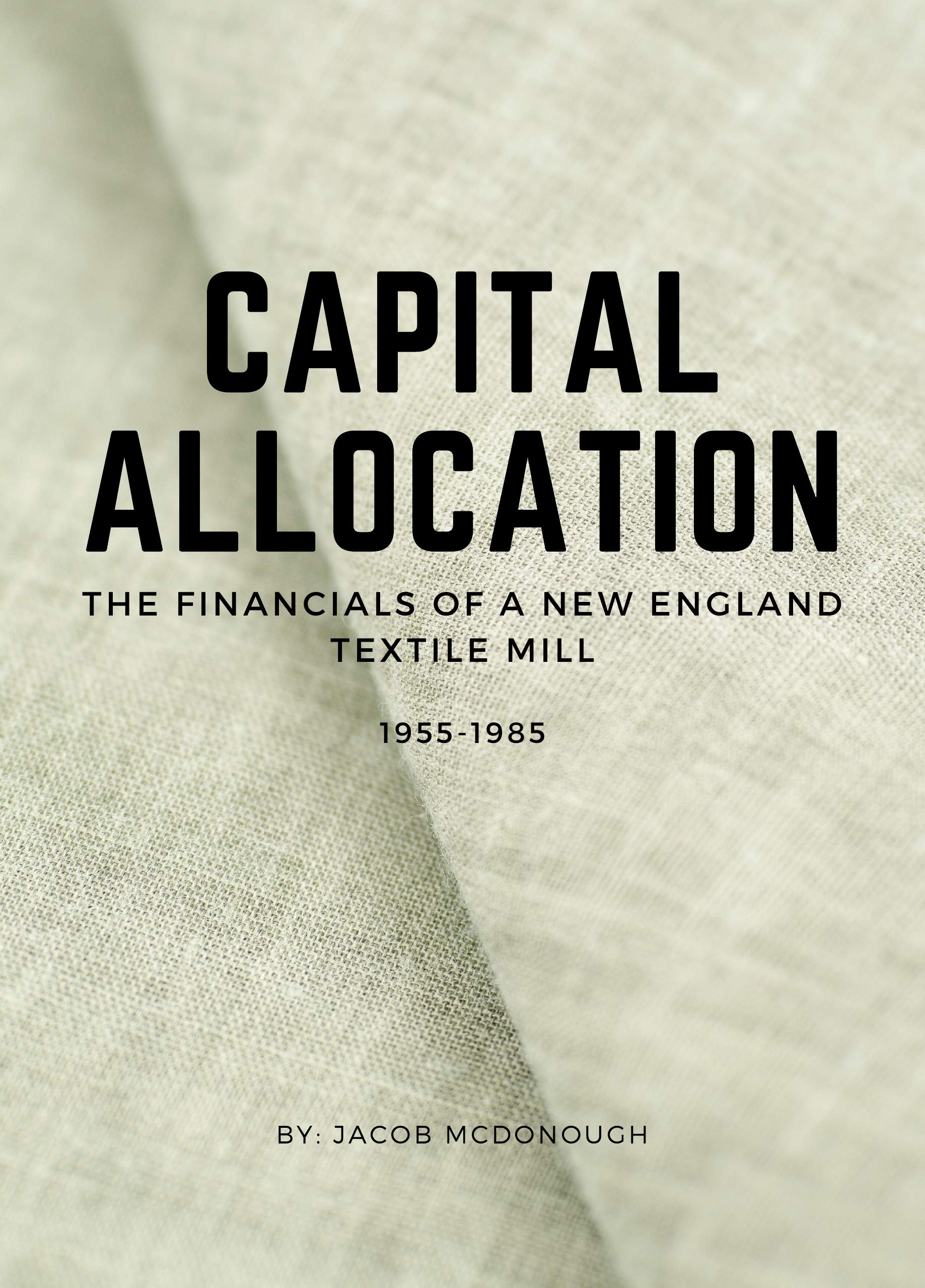 Capital Allocation: The Financials of a New England Textile Mill 1955 - 1985 (Kindle Edition)