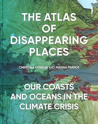 The Atlas of Disappearing Places: Our Coasts and Oceans in the Climate Crisis