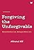 Forgiving the Unforgivable:...