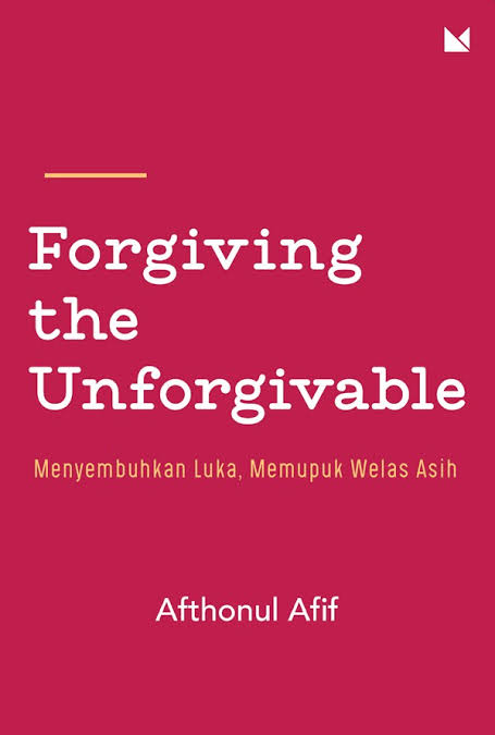 Forgiving the Unforgivable: Menyembuhkan Luka, Memupuk Welas Asih
