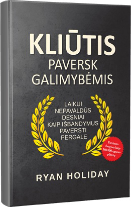 KLIŪTIS PAVERSK GALIMYBĖMIS: laikui nepavaldūs dėsniai, kaip išbandymus paversti pergale