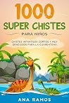 1000 Super Chistes para Niños: Chistes Infantiles Cortos y muy Graciosos para la Cuarentena (Súper Chistes para Niños) (Spanish Edition)