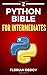 The Python Bible Volume 2: Python Programming For Intermediates (Advanced, Professional)