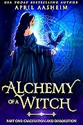 Alchemy of a Witch: Part One: Calcination and Dissolution