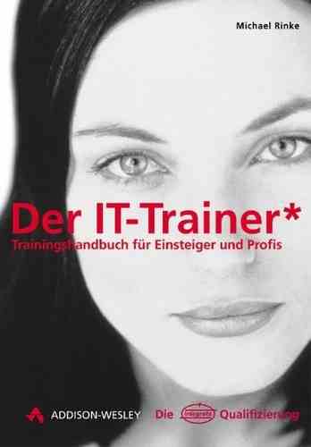 Der It Trainer: Trainingshandbuch Für Einsteiger Und Profis (Perfect Paperback)