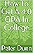 How to Get a 4.0 GPA in Col...