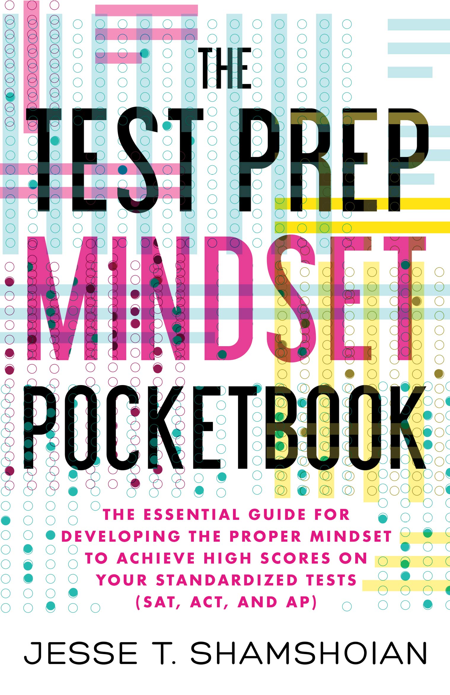 The Test Prep Mindset Pocketbook: The Essential Guide for Developing the Proper Mindset to Achieve High Scores on Your Standardized Tests (SAT, ACT, and AP) (The Pocketbook Series 1)