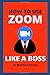 How to Use Zoom Like a Boss...