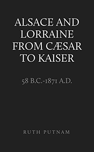 Alsace and Lorraine, from Caesar to Kaiser, 58 B.C.-1871 A.D.