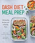 DASH Diet Meal Prep: 100 Healthy Recipes and 6 Weekly Plans 
