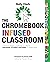 The Chromebook Infused Classroom: Using Blended Learning to Create Engaging Student Centered Classrooms