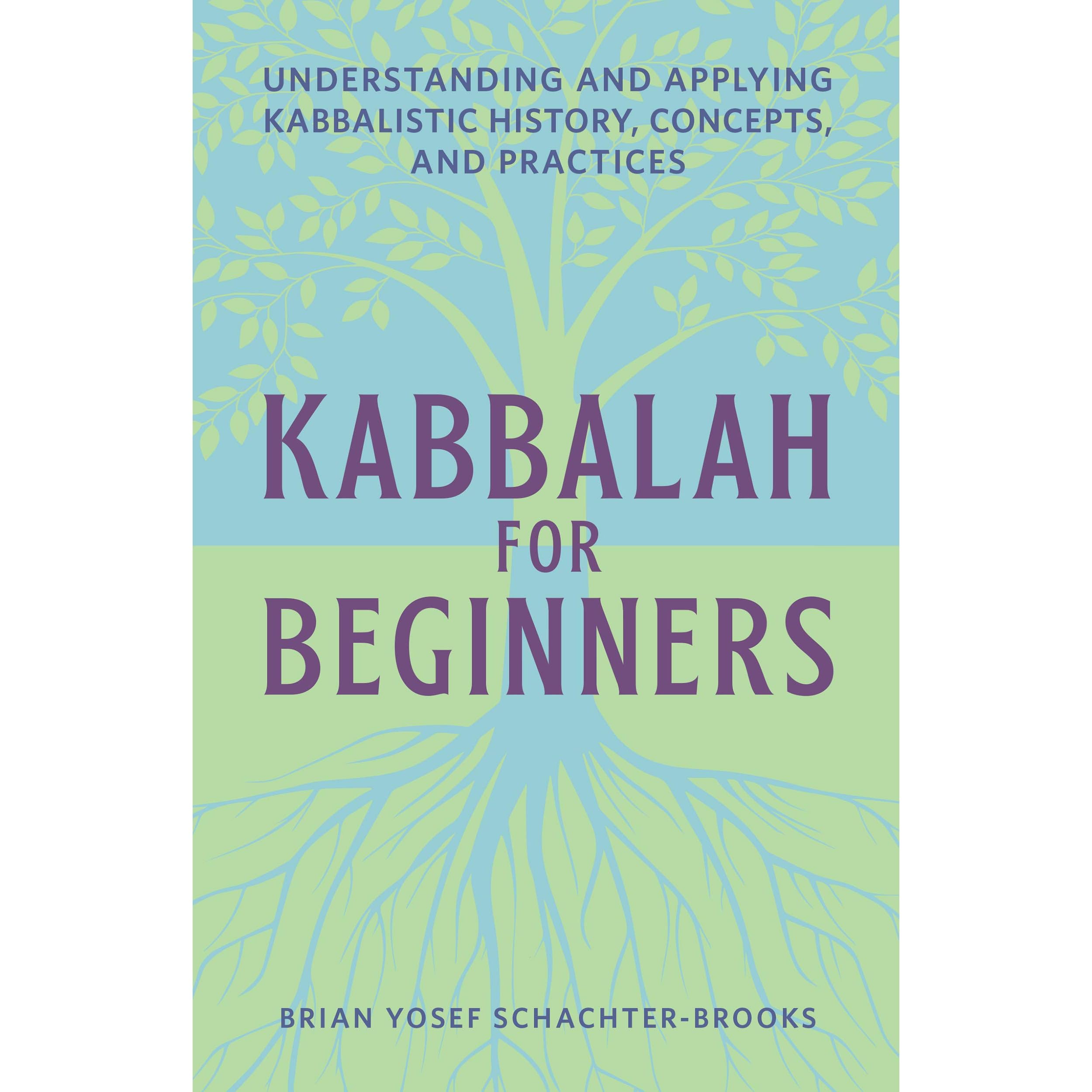Kabbalah for Beginners: Understanding and Applying Kabbalistic History,  Concepts, and Practices by Brian Schachter