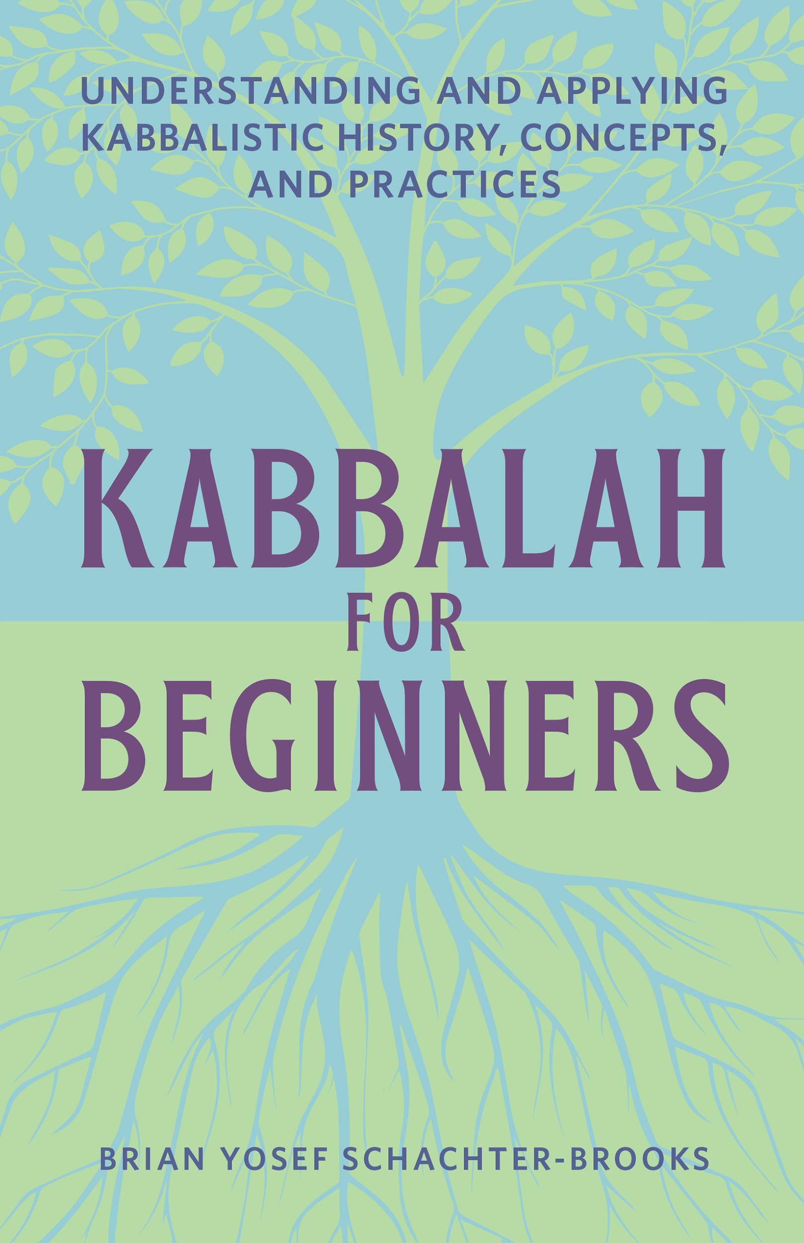 Kabbalah for Beginners: Understanding and Applying Kabbalistic History, Concepts, and Practices (Kindle Edition)
