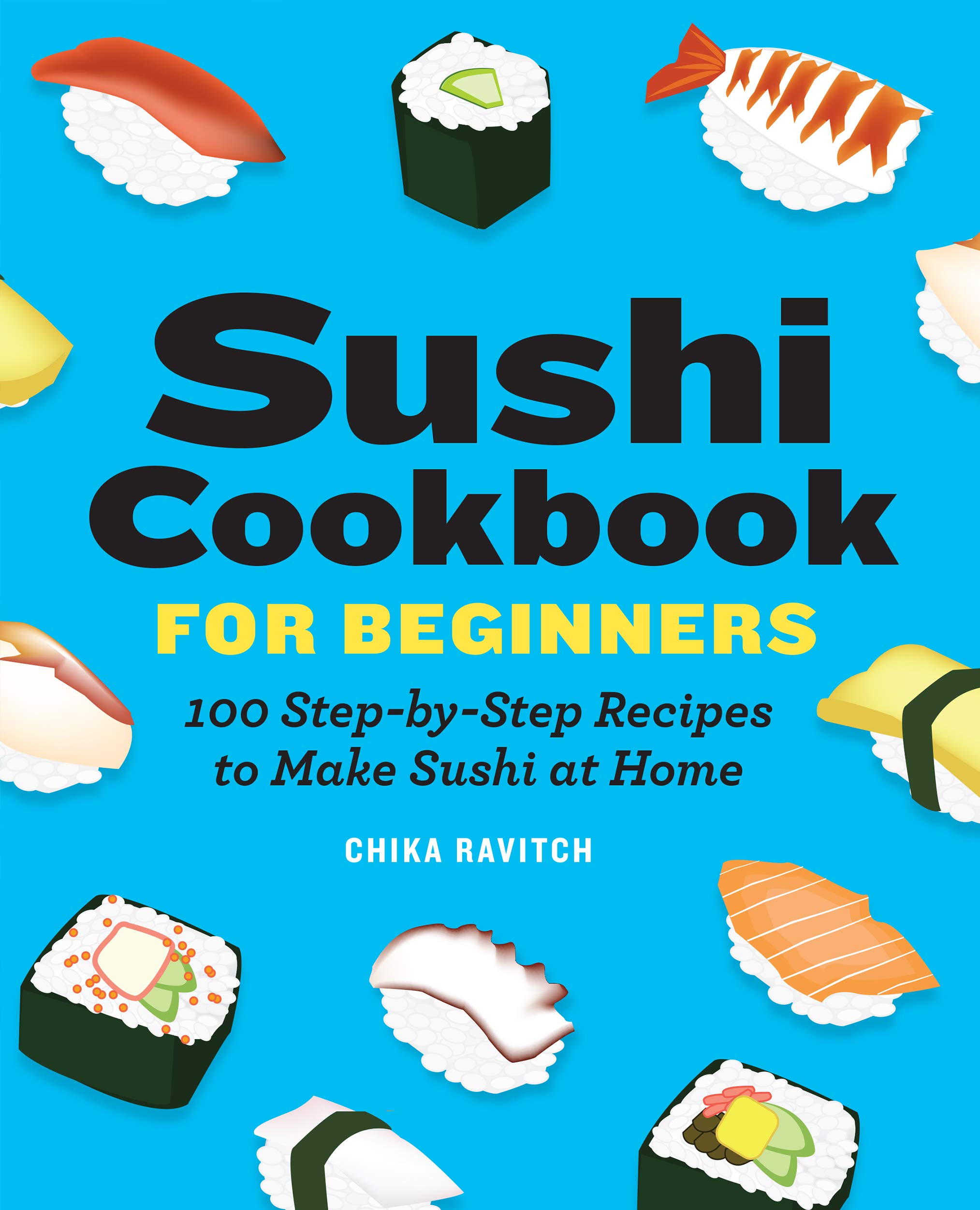 Sushi Cookbook for Beginners: 100 Step-By-Step Recipes to Make Sushi at Home (Kindle Edition)