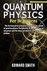 Quantum Physics for Beginners: The First Manual for Everyone to Discover the Secrets of Quantum Physics. The Behavior of Matter, the Law of Attraction and the Theory of Relativity