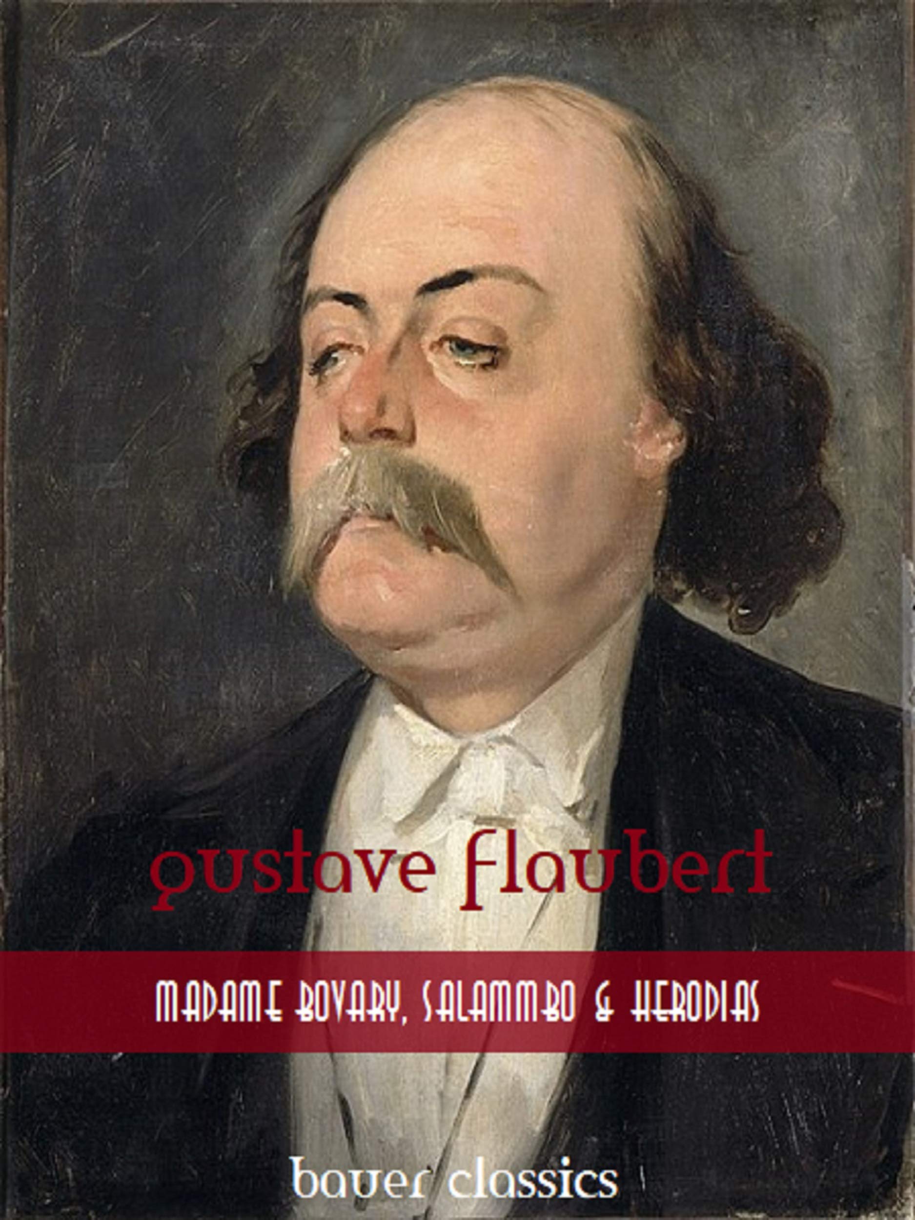 Gustave Flaubert: Madame Bovary,Salammbo and Herodias: (Bauer Classics) (All Time Best Writers Book 3)