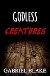 Godless Creatures by Gabriel   Blake