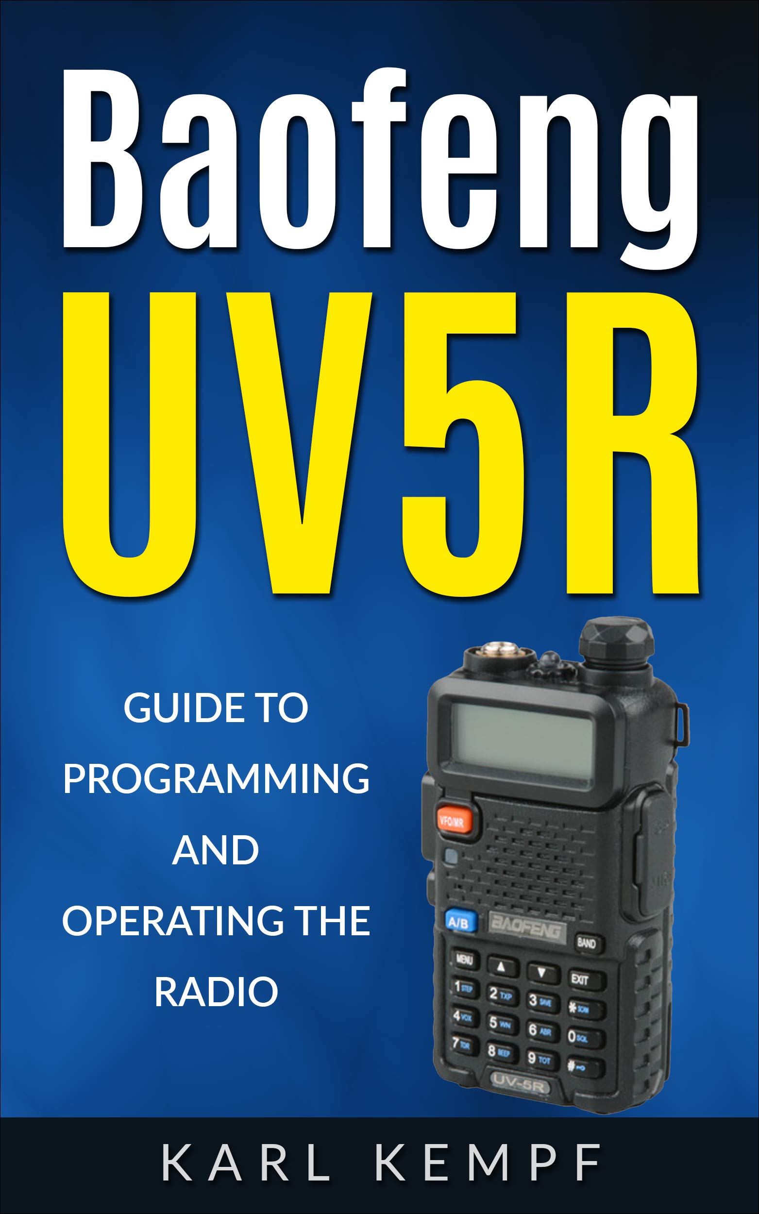 Baofeng –Uv5R: Guide to Programming and Operating the Radio (Kindle Edition)