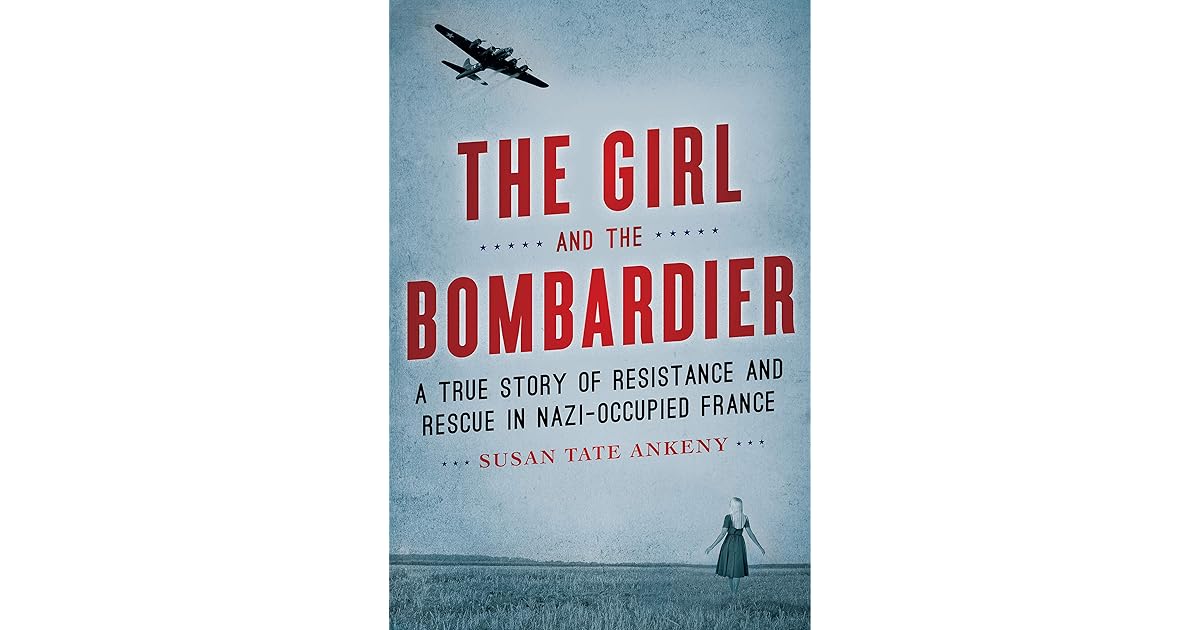 The Girl and the Bombardier A True Story of Resistance and Rescue in