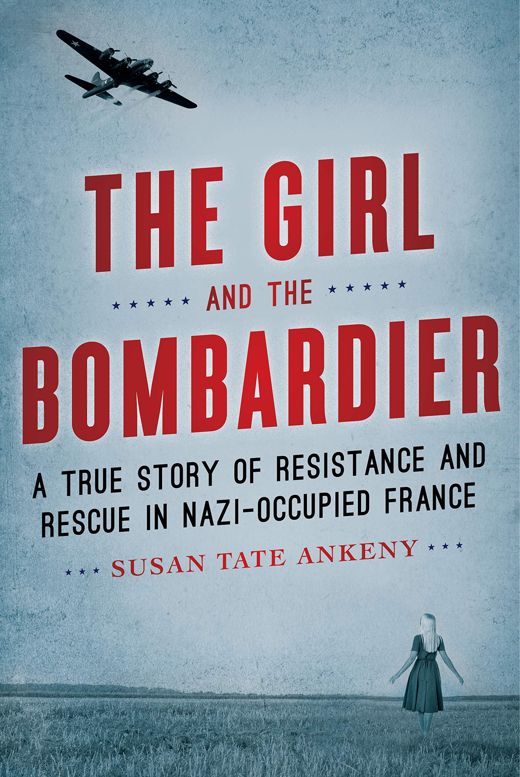 The Girl and the Bombardier: A True Story of Resistance and Rescue in Nazi-Occupied France (Kindle Edition)