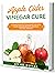 Apple Cider Vinegar Cure: A...