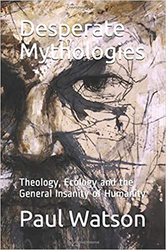 Desperate Mythologies. Theology, Ecology and the General Insanity of Humanity