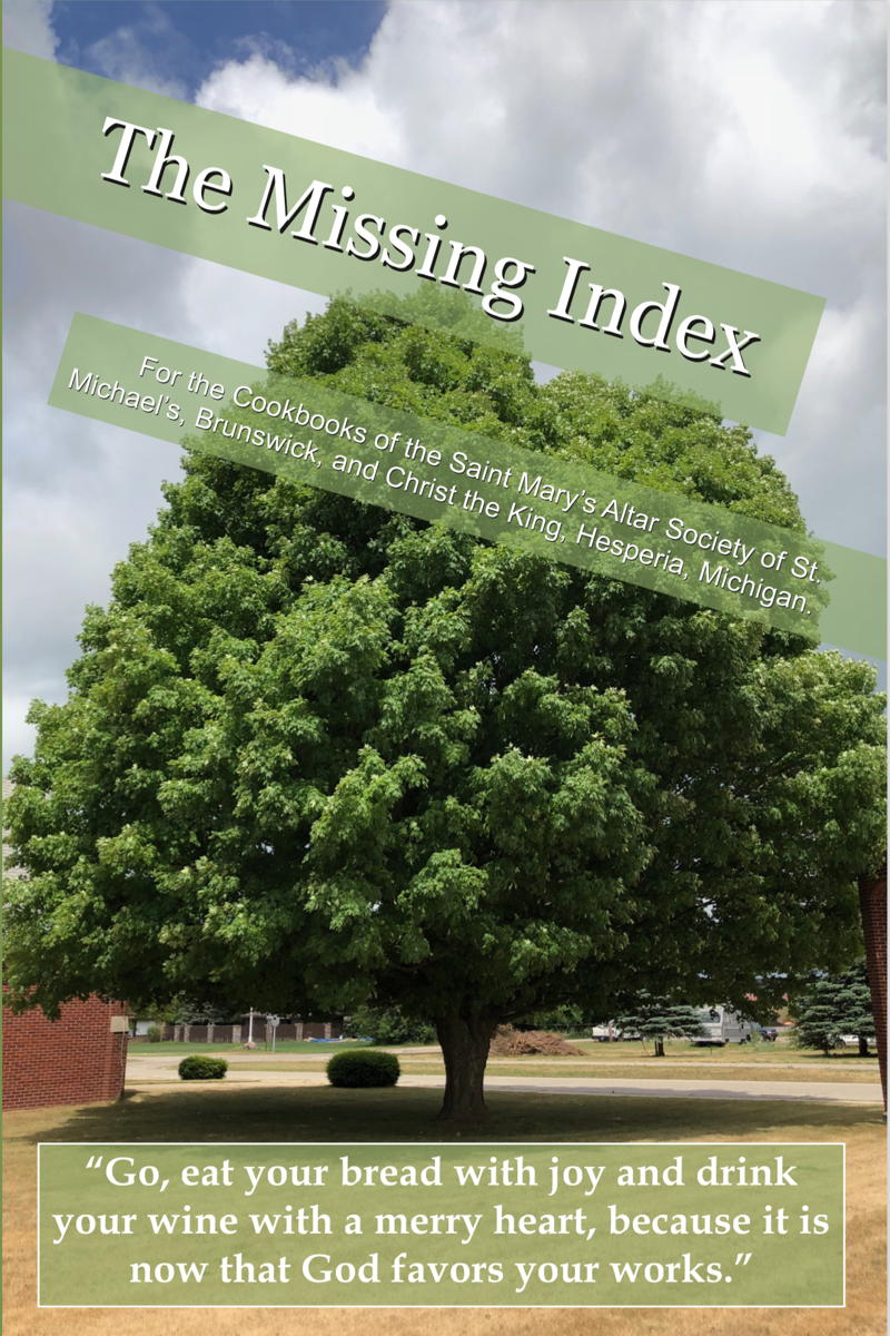 The Missing Index: For the Cookbooks of the Saint Mary’s Altar Society of St. Michael’s, Brunswick, and Christ the King, Hesperia, Michigan