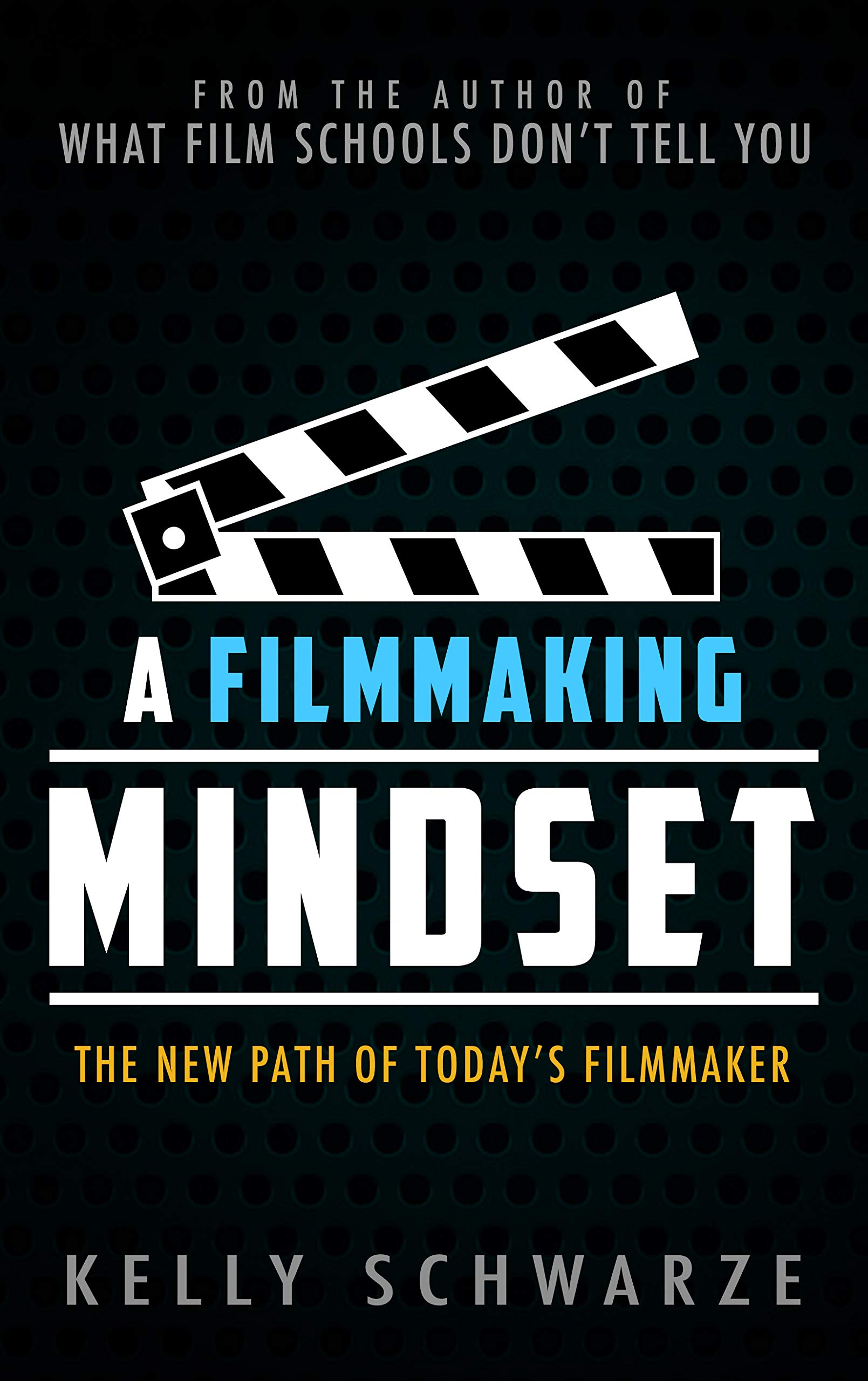 A Filmmaking Mindset: The New Path of Today’s Filmmaker (Kindle Edition)
