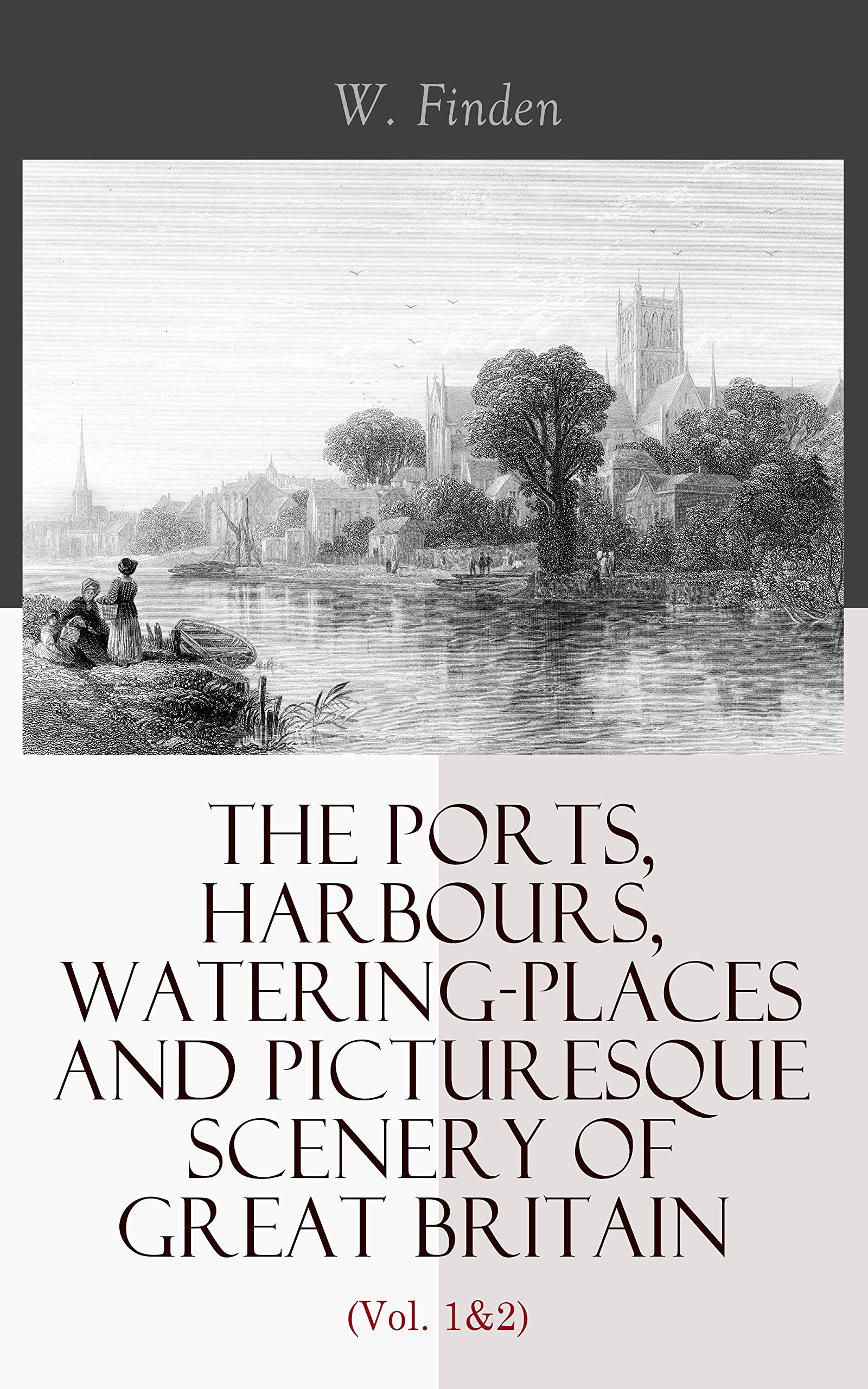 The Ports, Harbours, Watering-places and Picturesque Scenery of Great Britain (Vol. 1&2): Complete Edition