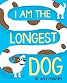 I Am the Longest Dog by Avery Monsen