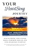 Your HeartSong Journey: Discovering and Living Your Inspired Dream and God-Designed Purpose Your HeartSong Journey: Discovering and Living Your Inspired Dream and God-Designed Purpose