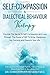 Self-Compassion & Dialectical Behaviour Therapy: Discover The Secret To Self Compassion and Love Through The Power of DBT To Bring Happiness, Joy, Success, and Peace in Your Life
