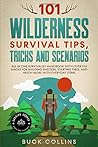 101 Wilderness Survival Tips, Tricks and Scenarios: All In One Survivalist Handbook With Over 100 Hacks For Building Shelters, Starting Fires, and Much More With Everyday Items (Survival Tactics 101)