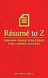 Résumé to Z: Common Sense Strategies For Career Success