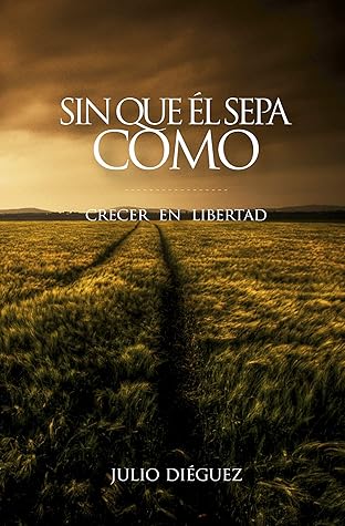 Sin que él sepa cómo: Crecer en libertad (Spanish Edition)