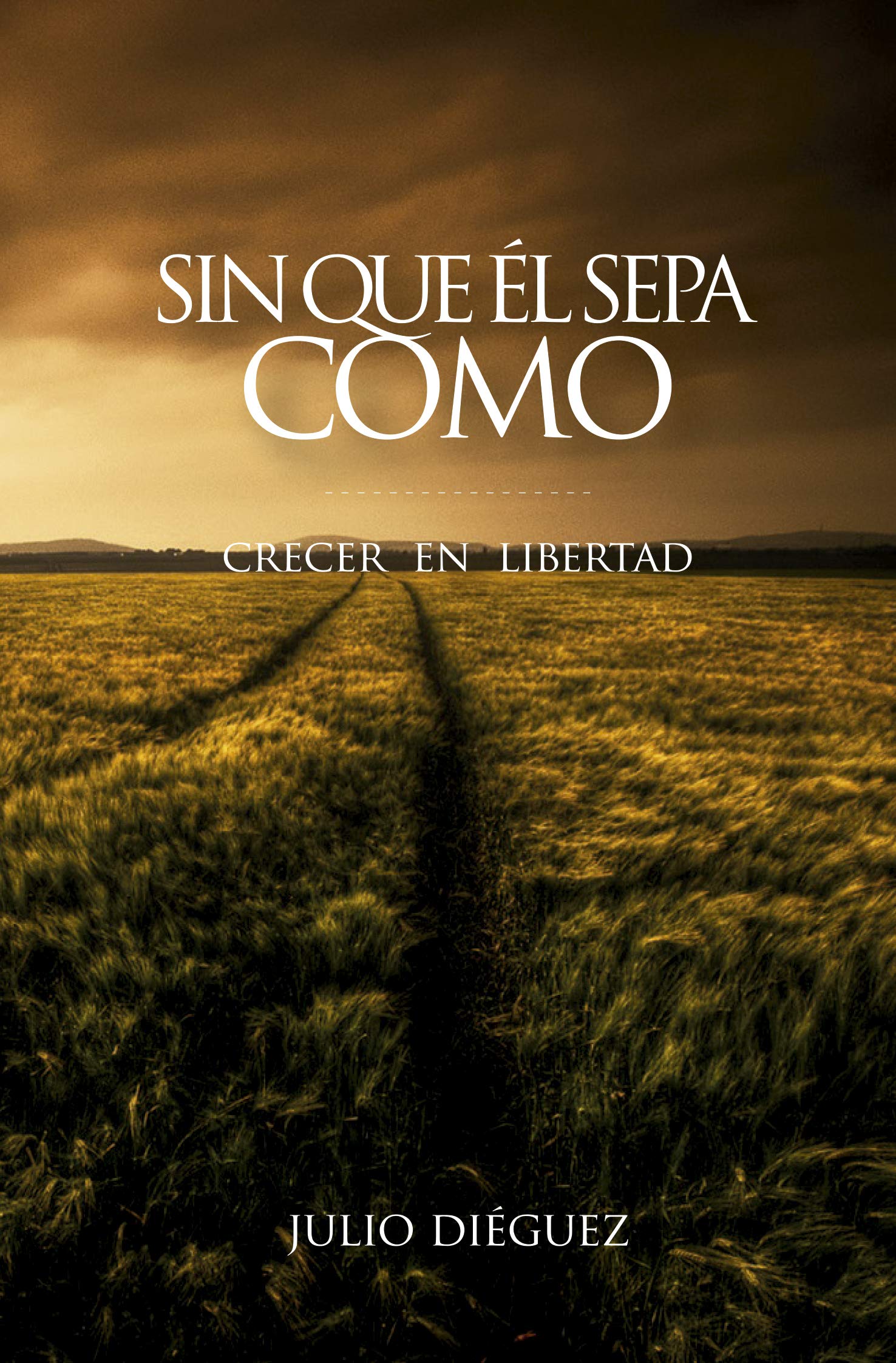 Sin que él sepa cómo: Crecer en libertad (Spanish Edition)