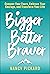 Bigger Better Braver