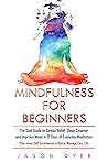 Mindfulness for Beginners: The Soul Guide to Stress Relief, Sleep Smarter and Improve Mood in 21 Days of Everyday Meditation | Your Inner Self Untethered to Better Manage Your Life