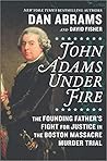 John Adams Under Fire by Dan Abrams