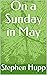 On a Sunday in May by Stephen Hupp