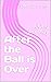 After the Ball is Over: A O...