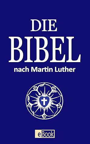 Die Bibel: Das Alte Testament und Das Neue Testament nach Martin Luther [Illustriert] | Die Heilige Schrift | Vollständige Deutsche Gesamtausgabe I E-Book I Die Luther Bibel |