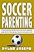 Soccer Parenting: A Step-by-Step Guide on How to Build Your Child's Confidence, Work with the Coach, and Help Your Soccer Player Succeed (Understand Soccer)
