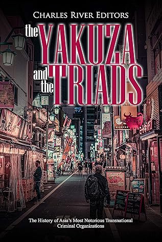 The Yakuza and the Triads: The History of Asia’s Most Notorious Transnational Criminal Organizations